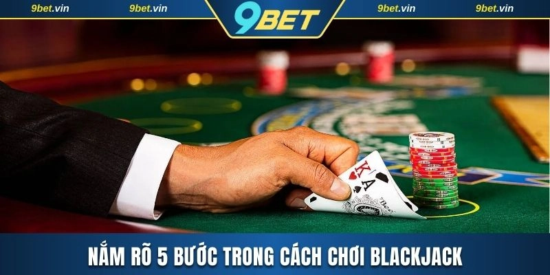 Hướng dẫn cách chơi Blackjack trong 5 bước