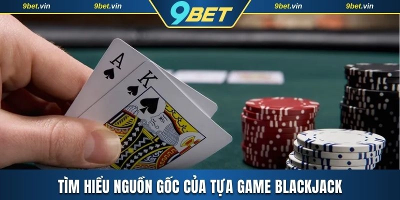 Nguồn gốc ban đầu của game Blackjack
